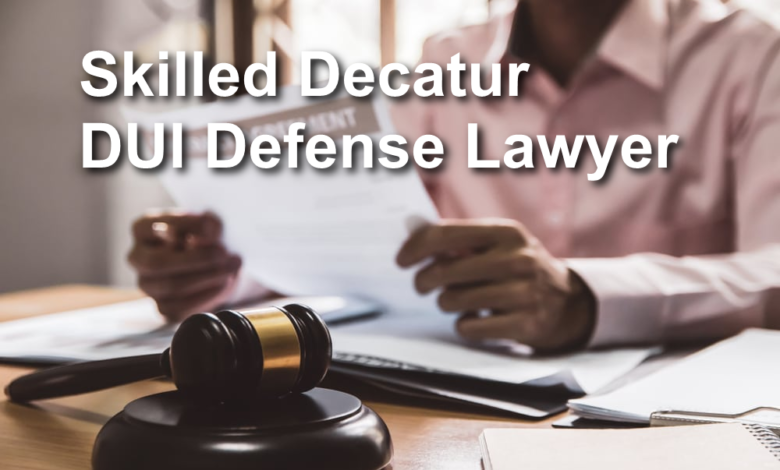 Skilled Decatur DUI Defense Lawyer